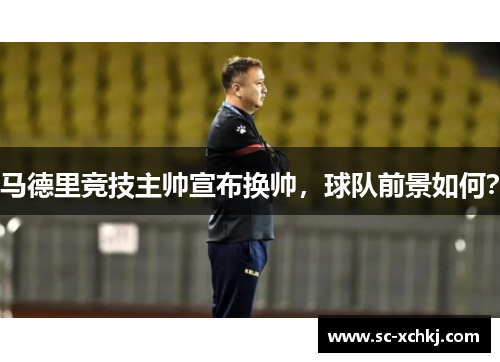 马德里竞技主帅宣布换帅，球队前景如何？