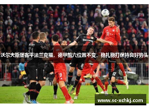 沃尔夫斯堡客平法兰克福，德甲前六位置不变，稳扎稳打保持良好势头