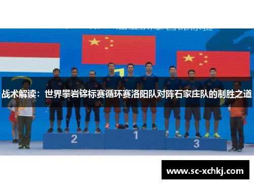 战术解读：世界攀岩锦标赛循环赛洛阳队对阵石家庄队的制胜之道